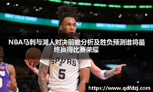 NBA马刺与湖人对决前瞻分析及胜负预测谁将最终赢得比赛荣耀